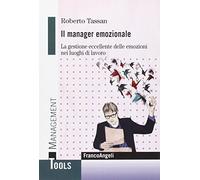 Il manager emozionale. La gestione eccellente delle emozioni nei luoghi di lavoro (Management Tools)