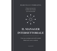 IL MANAGER INTERSETTORIALE: Come nasce una figura nuova dell’economia. Mondi reali e teorie a confronto.