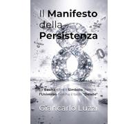 Il Manifesto della Persistenza: La Realtà oltre il Simbolo: Perché l'Universo non ha il tasto "Delete" (CODEX RERUM: L'Opera Omnia della Logica Pura e della Persistenza Sostanziale)