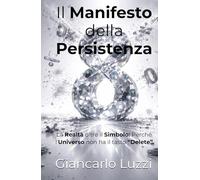 Il Manifesto della Persistenza: La Realtà oltre il Simbolo: Perché l'Universo non ha il tasto "Delete" (CODEX RERUM: L'Opera Omnia della Logica Pura e della Persistenza Sostanziale)