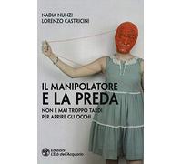 Il manipolatore e la preda. Non è mai troppo tardi per aprire gli occhi (I libri della Nuova Era)