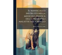 Il maniscalco instruito nella medicina pratica delle principali malattie del cavallo