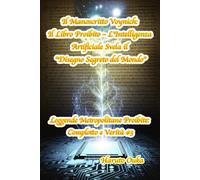 Il Manoscritto Voynich: Il Libro Proibito - L'Intelligenza Artificiale Svela il "Disegno Segreto del Mondo": 3 (Leggende Metropolitane Proibite: Complotto e Verità #)
