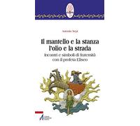 Il mantello e la stanza l'olio e la strada. Incontri e simboli di fraternità con il profeta Eliseo (Rotem. Ascolto orante della parola)