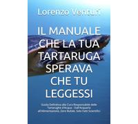 IL MANUALE CHE LA TUA TARTARUGA SPERAVA CHE TU LEGGESSI: Guida Definitiva alla Cura Responsabile delle Tartarughe d'Acqua - Dall'Acquario all'Alimentazione, Zero Bufale, Solo Fatti Scientifici
