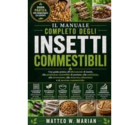 IL MANUALE COMPLETO DEGLI INSETTI COMMESTIBILI: Una guida pratica all'allevamento di insetti, alla produzione sostenibile di proteine, alla ... alimentare e al successo commerciale.