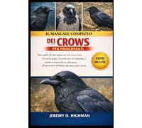 IL MANUALE COMPLETO DEI CROWS PER PRINCIPIANTI: Tutto quello che devi sapere sui corvi (corvo nero, cornacchia grigia, cornacchia nera, corvo ... dell'habitat, alla salute e altro ancora
