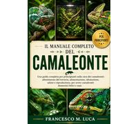 IL MANUALE COMPLETO DEL CAMALEONTE: Una guida completa per principianti sulla cura dei camaleonti: allestimento del terrario, alimentazione, ... per avere camaleonti domestici felici e sani.
