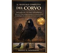 IL MANUALE COMPLETO DEL CORVO: Tutto quello che c’è da sapere sull’intelligenza dei corvi, il loro comportamento, la comunicazione, la mitologia e la convivenza con l’essere umano