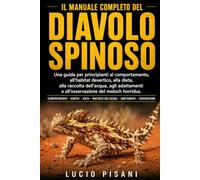 IL MANUALE COMPLETO DEL DIAVOLO SPINOSO: Una guida per principianti al comportamento, all'habitat desertico, alla dieta, alla raccolta dell'acqua, ... e all'osservazione del moloch horridus.
