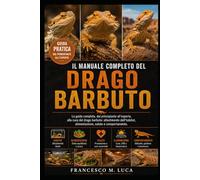 IL MANUALE COMPLETO DEL DRAGO BARBUTO: La guida completa, dal principiante all'esperto, alla cura del drago barbuto: allestimento dell'habitat, alimentazione, salute e comportamento.