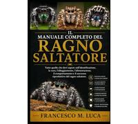 IL MANUALE COMPLETO DEL RAGNO SALTATORE: Tutto quello che devi sapere sull'identificazione, la cura, l'alloggiamento, l'alimentazione, il comportamento e il successo riproduttivo del ragno saltatore.