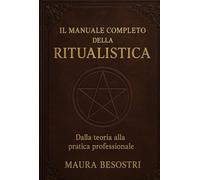 Il manuale completo della ritualistica. Dalla teoria alla pratica professionale