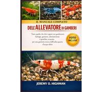 IL MANUALE COMPLETO DELL'ALLEVATORE DI GAMBERI: Tutto quello che devi sapere sui gamberetti: biologia, gestione, alimentazione e gestione avanzata per una gestione sicura dell'acquario d'acqua dolce