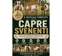 IL MANUALE COMPLETO DELLE CAPRE SVENENTI: Manuale completo sulle capre svenevoli: cura essenziale, alimentazione, addestramento e consigli per la salute per principianti ed esperti.