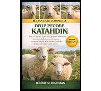IL MANUALE COMPLETO DELLE PECORE KATAHDIN: Tutto ciò che devi sapere sulla proprietà del katahdin Manuale sull'allestimento del pascolo, assistenza ... dei parassiti, habitat e altro ancora