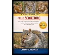 IL MANUALE COMPLETO DELLO SCOIATTOLO: Tutto quello che devi sapere sugli scoiattoli: biologia, gestione, alimentazione e gestione avanzata per un allevamento sicuro.