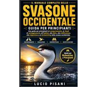 IL MANUALE COMPLETO DELLO SVASONE OCCIDENTALE: Una guida per principianti al comportamento, ai rituali di corteggiamento, all'habitat, alla dieta, ... e al birdwatching dello svasso occidentale.