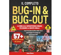 Il manuale completo di Bug-In e Bug-Out - La guida alla sopravvivenza urbana per quando la società crolla: Crea il tuo piano di difesa della casa e padroneggia 57 strategie per sopravvivere SHTF