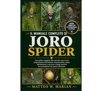 IL MANUALE COMPLETO DI JORO SPIDER: Una guida completa alla cura del ragno Joro: progettazione dell'habitat, alimentazione, salute, riproduzione e ... per principianti ed esperti allevatori.