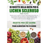 IL MANUALE COMPLETO DI RICETTE DELLA DIETA PER IL LICHEN SCLEROSO PER TUTTI: Ricette ricche di nutrienti e a supporto dell’equilibrio autoimmune, con ... gestione del lichen sclerosus