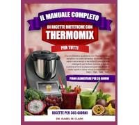 IL MANUALE COMPLETO DI RICETTE DIETETICHE CON THERMOMIX PER TUTTI: Cucina dietetica quotidiana con Thermomix resa semplice con piani alimentari ... (compatibile con TM31 • TM5 • TM6 • TM7)