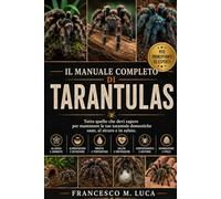 IL MANUALE COMPLETO DI TARANTULAS: Tutto quello che devi sapere per mantenere le tue tarantole domestiche sane, al sicuro e in salute.