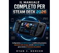 Il Manuale Completo Per Steam Deck 2026: Configurazione, basi dell'emulazione, modifiche alle prestazioni, espansione dello storage, controlli, ... gioco remoto e risoluzione dei problemi