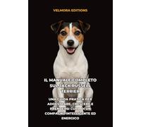 Il Manuale Completo sul Jack Russell Terrier: Una Guida Pratica per Addestrare, Crescere e Prendersi Cura di un Compagno Intelligente ed Energico