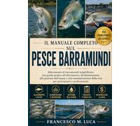 IL MANUALE COMPLETO SUL PESCE BARRAMUNDI: Allevamento di barramundi semplificato: una guida pratica all'allevamento, all'alimentazione, alla gestione ... della resa per principianti e professionisti.