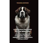 Il Manuale Completo sul San Bernardo: Una Guida Pratica per Addestrare, Crescere e Prendersi Cura di un Gigante Gentile e Leale