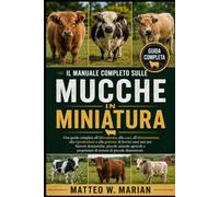 IL MANUALE COMPLETO SULLE MUCCHE IN MINIATURA: Una guida completa all'allevamento, alla cura, all'alimentazione, alla riproduzione e alla gestione di ... e proprietari di terreni di piccole di