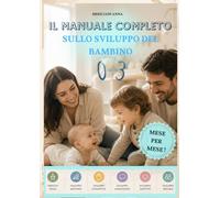 IL MANUALE COMPLETO SULLO SVILUPPO DEL BAMBINO 0-3 ANNI: Unico nel suo genere: affrontiamo mese per mese tutte le fasi dello sviluppo del bambino, con approfondimenti e spiegazioni