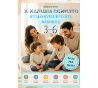 IL MANUALE COMPLETO SULLO SVILUPPO DEL BAMBINO 3-6 ANNI: unico nel suo genere! sviluppato mese per mese con le caratteristiche del suo sviluppo a 360 gradi