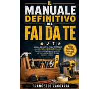 Il manuale definitivo del fai da te: Dalla cassetta degli attrezzi ,alle riparazioni quotidiane , tecniche , consigli e guide pratiche per risolvere i problemi di casa , come un esperto.