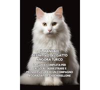 Il Manuale Definitivo del Gatto Angora Turco: La Guida Completa per Crescere, Addestrare e Prendersi Cura di un Compagno Aggraziato e Giocherellone