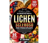 IL MANUALE DEFINITIVO DI RICETTE PER IL LICHEN SCLEROSO PER PRINCIPIANTI: Ricette antinfiammatorie e piani alimentari semplici per....promuovere il benessere dell’intero organismo in modo naturale