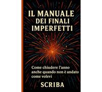 IL MANUALE DEI FINALI IMPERFETTI: Come chiudere l’anno anche quando non è andato come volevi