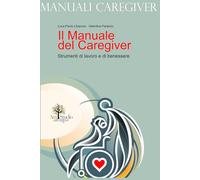 IL MANUALE DEL CAREGIVER: Strumenti di lavoro e di benessere (Manuali Caregiver)