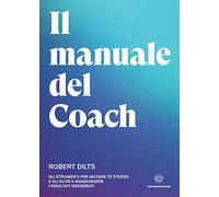 Il Manuale del Coach: Gli strumenti per aiutare te stesso e gli altri a raggiungere i risultati desiderati