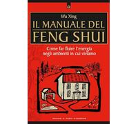 Il manuale del feng shui. Come far fluire l'energia negli ambienti in cui viviamo. Nuova ediz. (Salute e benessere)