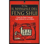 Il manuale del feng shui. Come far fluire l'energia negli ambienti in cui viviamo. Nuova ediz. (Salute e benessere)