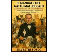 Il Manuale del Gatto Maleducato - guida semiseria alla convivenza impossibile: Tecniche feline di sabotaggio e manipolazione affettiva spiegate agli umani