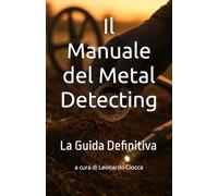 Il Manuale del Metal Detecting: La Guida Definitiva