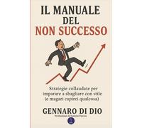 Il Manuale del (NON) successo: Strategie collaudate per imparare a sbagliare con stile (e magari capirci qualcosa) (Manuali Vulcanici)