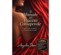 Il Manuale del Piacere Consapevole: Capire il sesso, il desiderio e l’intimità nella vita reale