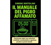 Il Manuale del Pigro Affamato: Cucina per pigri con soluzioni pratiche, economiche e gustose pronte in pochi minuti