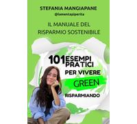 Il manuale del risparmio sostenibile: 101 esempi pratici per vivere green risparmiando