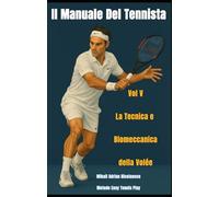 Il Manuale del Tennista: Vol. V La tecnica e Biomeccanica della Volée