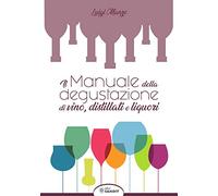 Il manuale della degustazione di vino, distillati e liquori